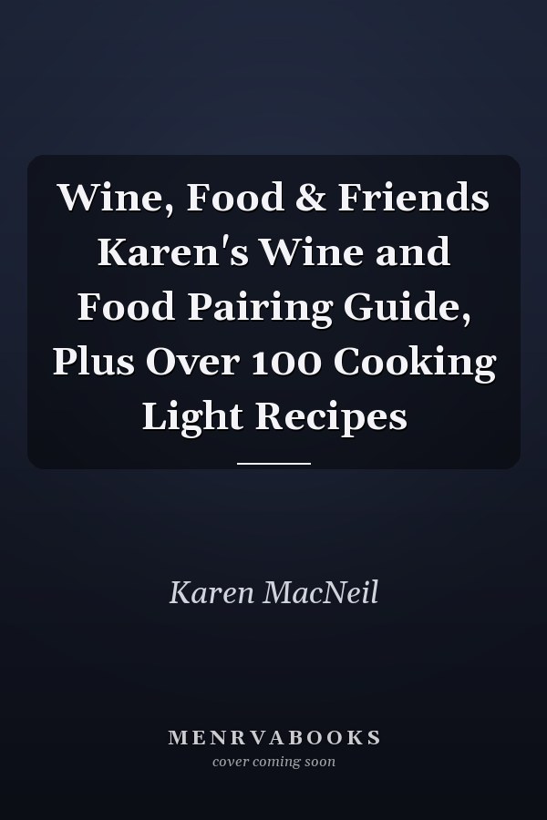 Wine, Food & Friends Karen's Wine and Food Pairing Guide, Plus Over 100 Cooking Light Recipes