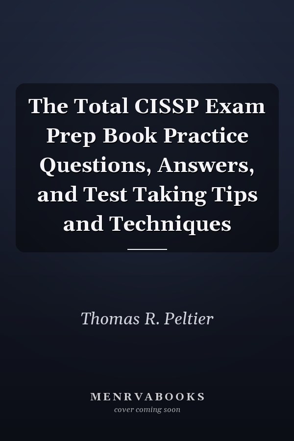 The Total CISSP Exam Prep Book Practice Questions, Answers, and Test Taking Tips and Techniques