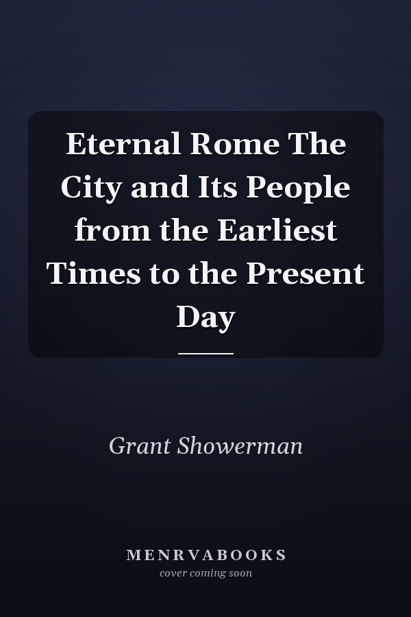 Eternal Rome The City and Its People from the Earliest Times to the Present Day