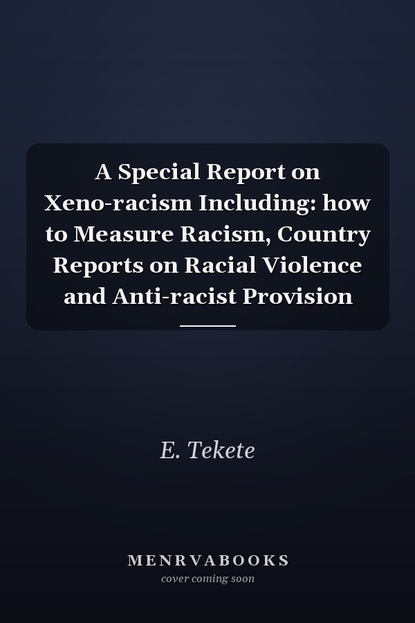 A Special Report on Xeno-racism Including: how to Measure Racism, Country Reports on Racial Violence and Anti-racist Provision