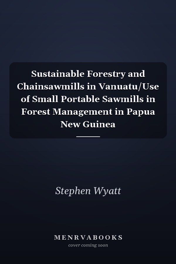 Sustainable Forestry and Chainsawmills in Vanuatu/Use of Small Portable Sawmills in Forest Management in Papua New Guinea