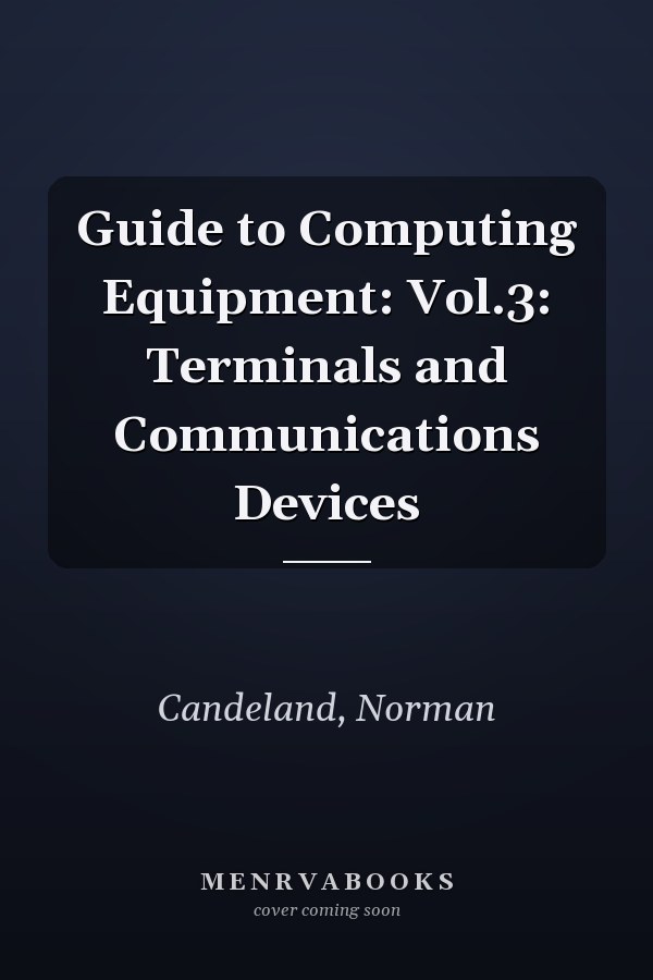 Guide to Computing Equipment: Vol.3: Terminals and Communications Devices