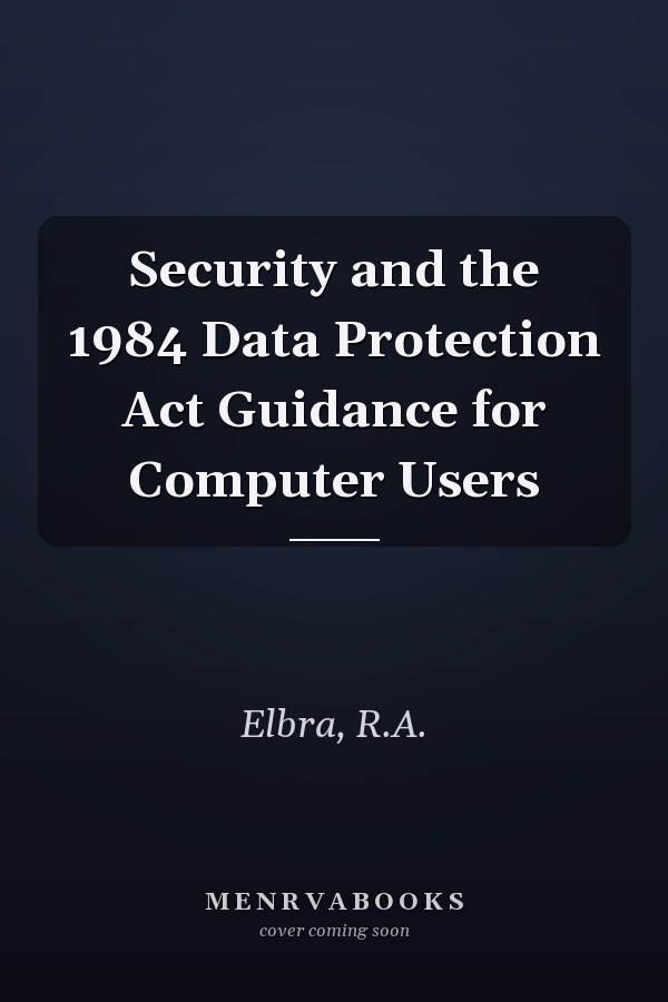 Security and the 1984 Data Protection Act Guidance for Computer Users