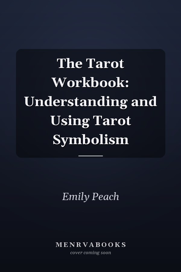 The Tarot Workbook: Understanding and Using Tarot Symbolism