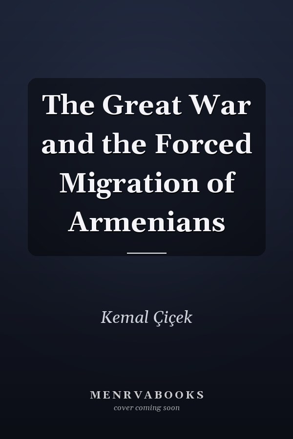 The Great War and the Forced Migration of Armenians