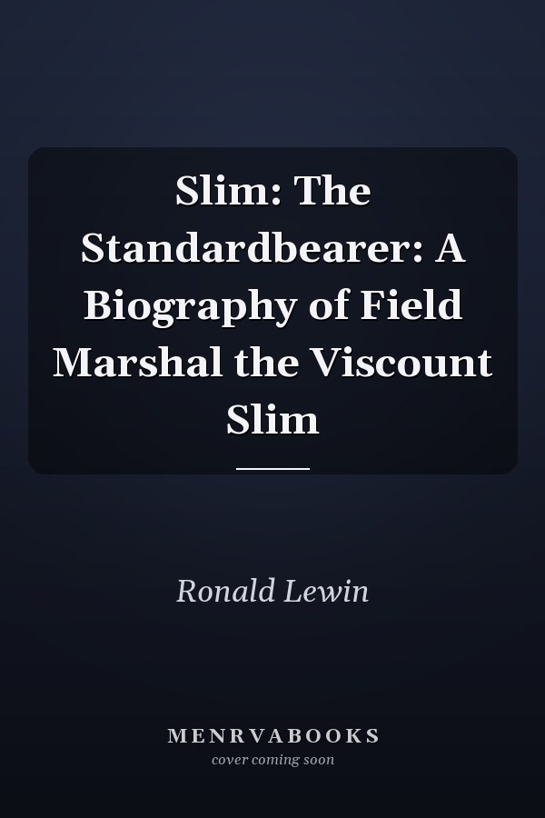 Slim: The Standardbearer: A Biography of Field Marshal the Viscount Slim
