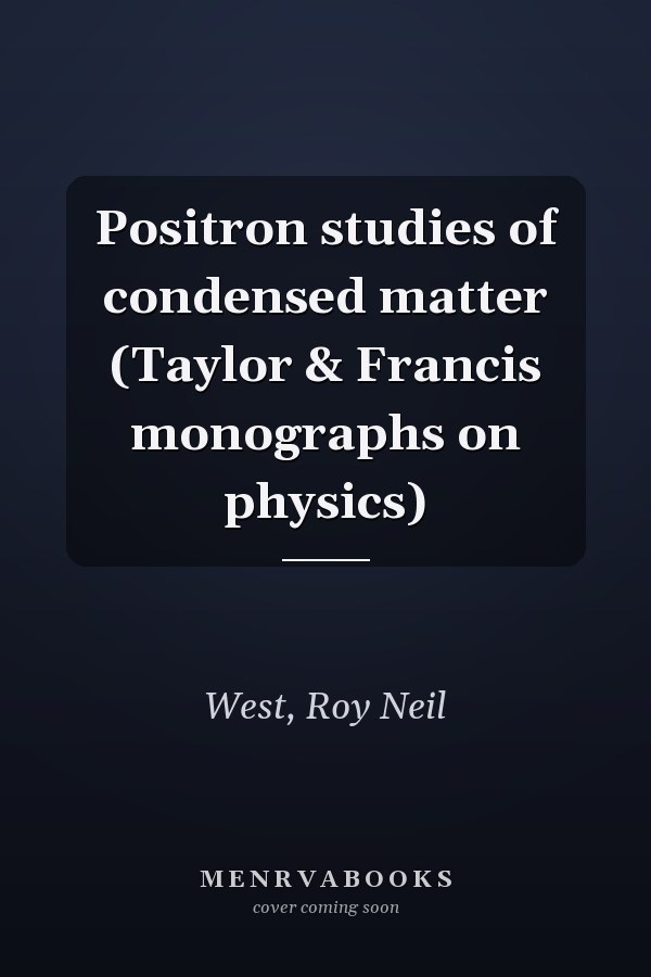 Positron studies of condensed matter (Taylor & Francis monographs on physics)