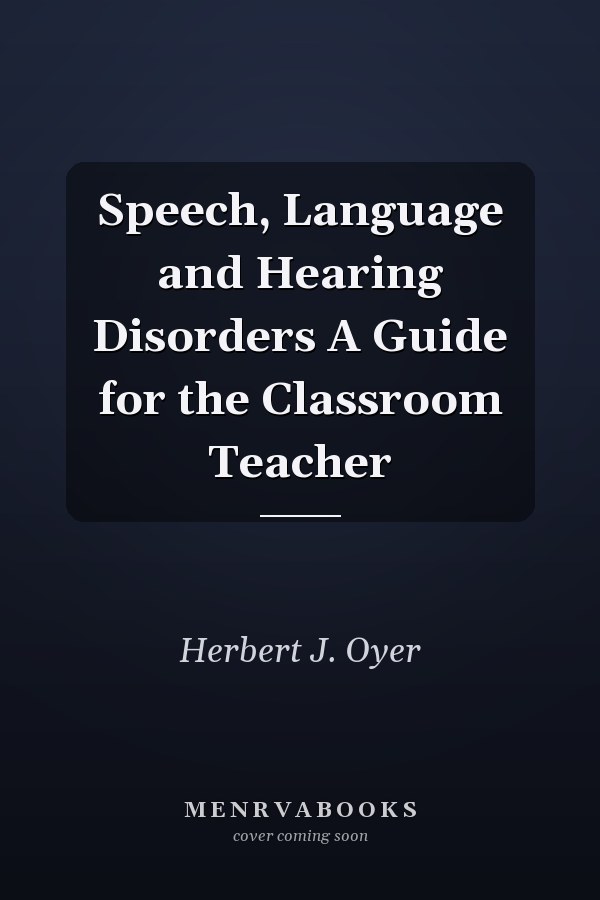 Speech, Language and Hearing Disorders A Guide for the Classroom Teacher