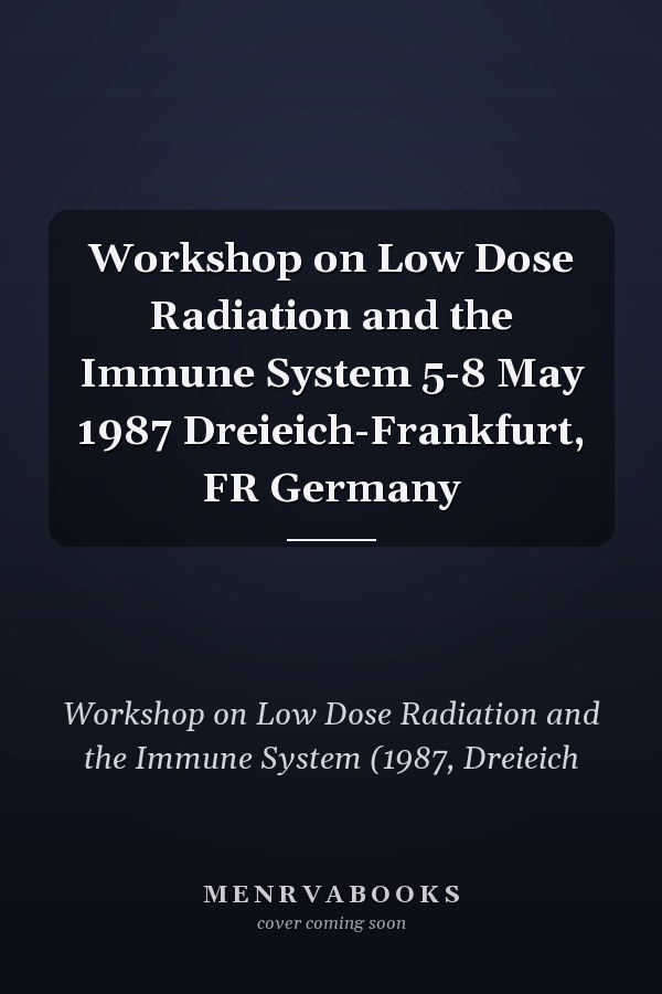 Workshop on Low Dose Radiation and the Immune System 5-8 May 1987 Dreieich-Frankfurt, FR Germany