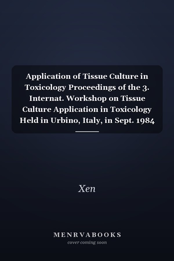 Application of Tissue Culture in Toxicology Proceedings of the 3. Internat. Workshop on Tissue Culture Application in Toxicology Held in Urbino, Italy, in Sept. 1984