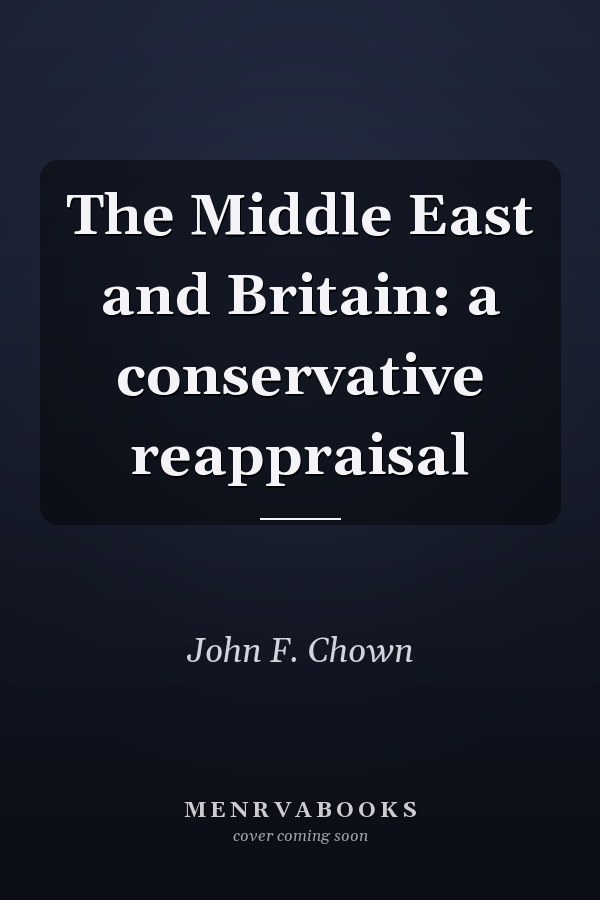 The Middle East and Britain: a conservative reappraisal