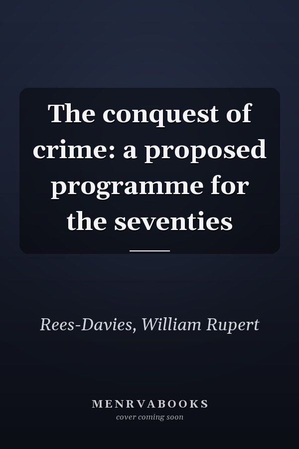 The conquest of crime: a proposed programme for the seventies