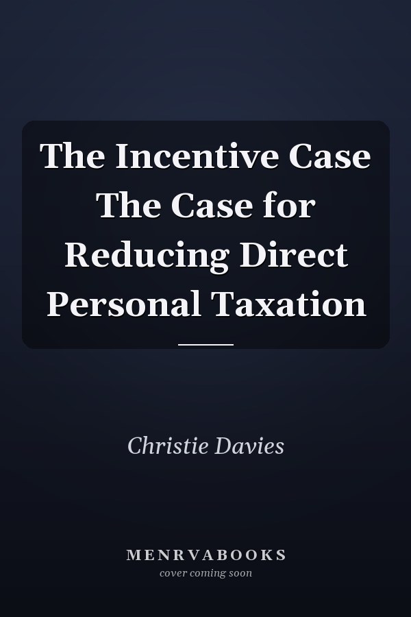 The Incentive Case The Case for Reducing Direct Personal Taxation