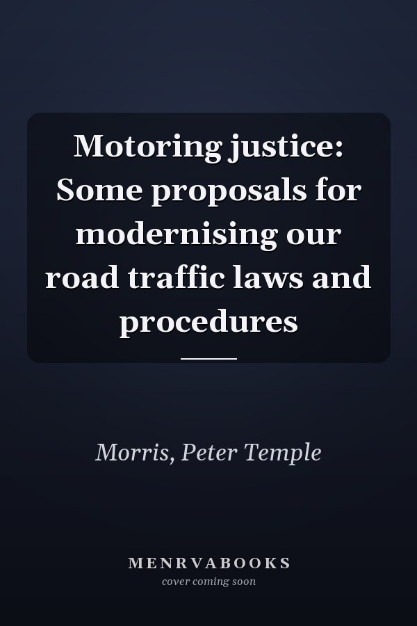 Motoring justice: Some proposals for modernising our road traffic laws and procedures