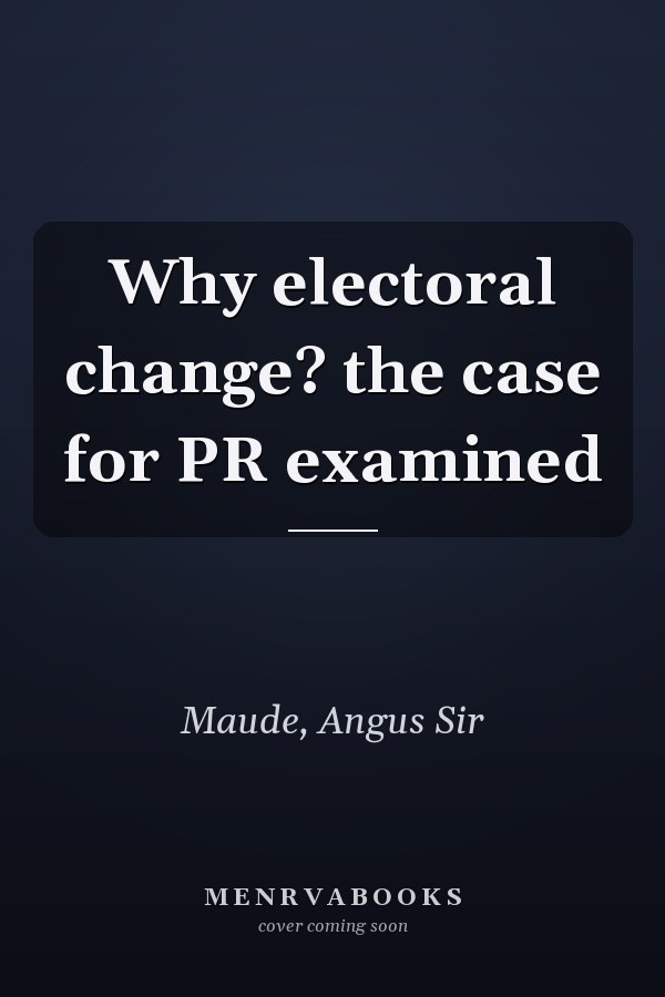 Why electoral change? the case for PR examined