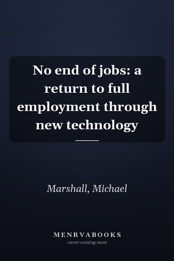 No end of jobs: a return to full employment through new technology