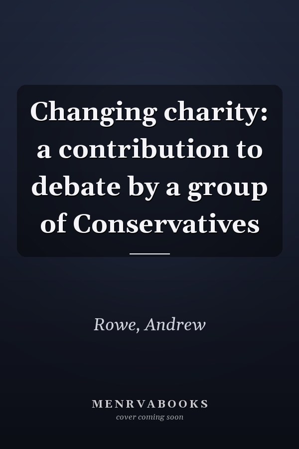 Changing charity: a contribution to debate by a group of Conservatives