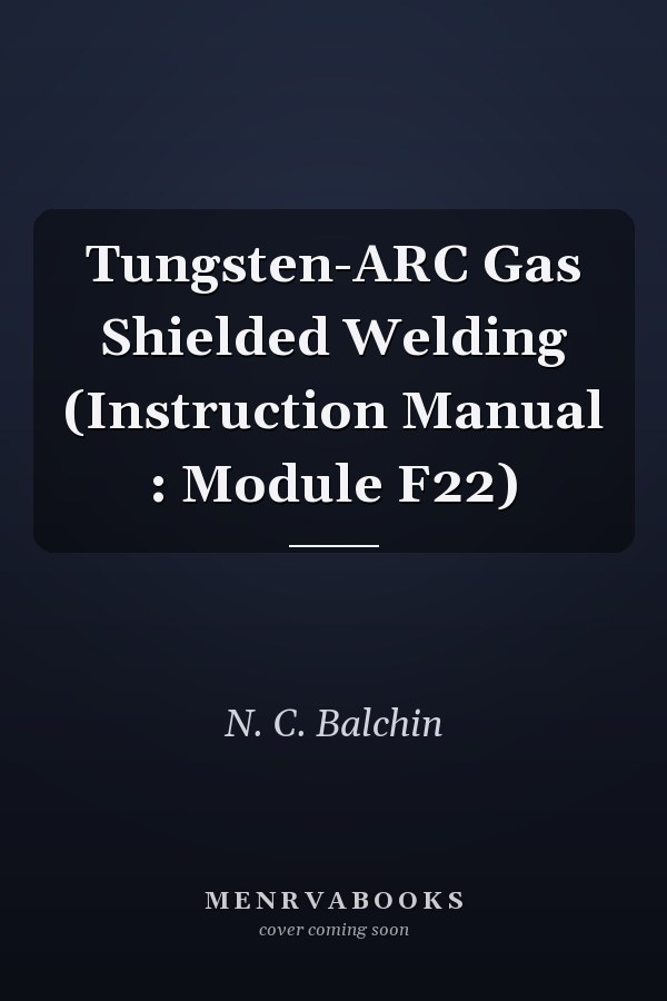 Tungsten-ARC Gas Shielded Welding (Instruction Manual : Module F22)