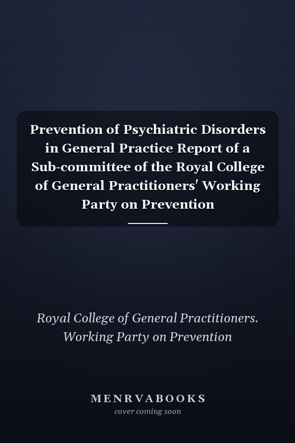 Prevention of Psychiatric Disorders in General Practice Report of a Sub-committee of the Royal College of General Practitioners' Working Party on Prevention