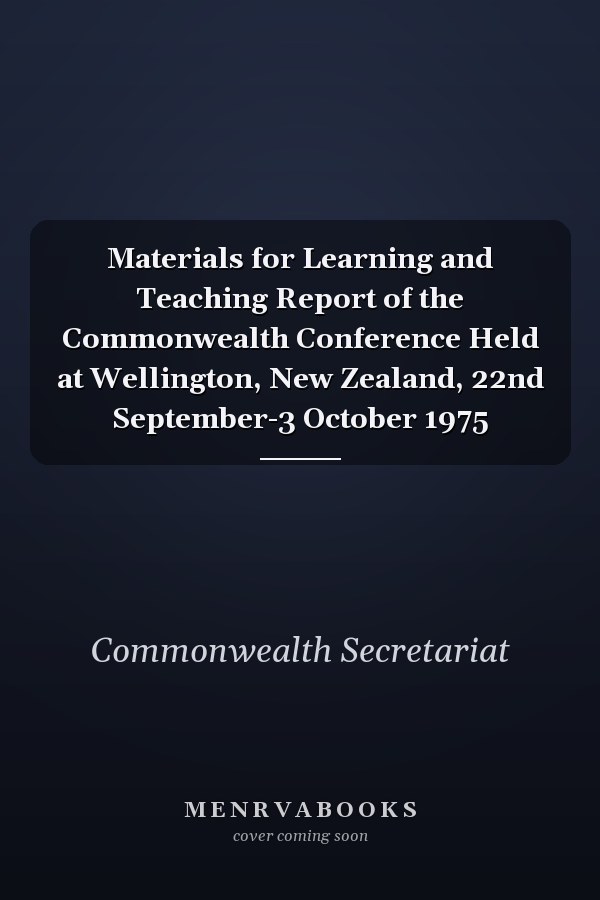 Materials for Learning and Teaching Report of the Commonwealth Conference Held at Wellington, New Zealand, 22nd September-3 October 1975