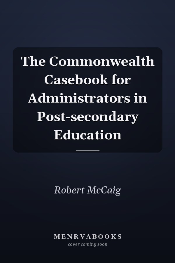 The Commonwealth Casebook for Administrators in Post-secondary Education