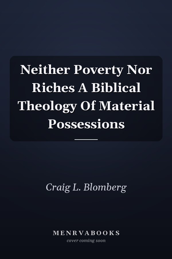 Neither Poverty Nor Riches A Biblical Theology Of Material Possessions