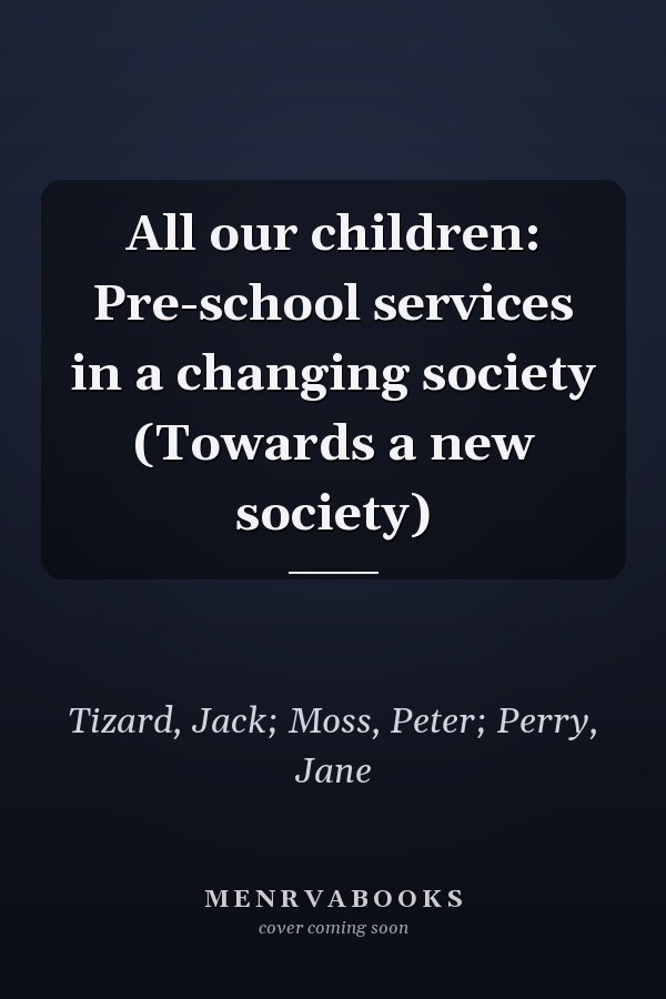 All our children: Pre-school services in a changing society (Towards a new society)