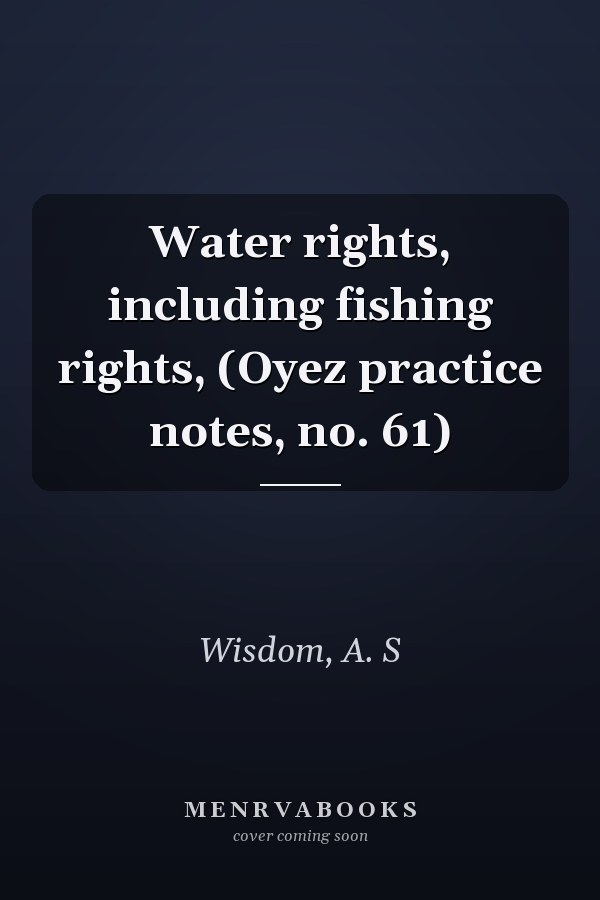 Water rights, including fishing rights, (Oyez practice notes, no. 61)