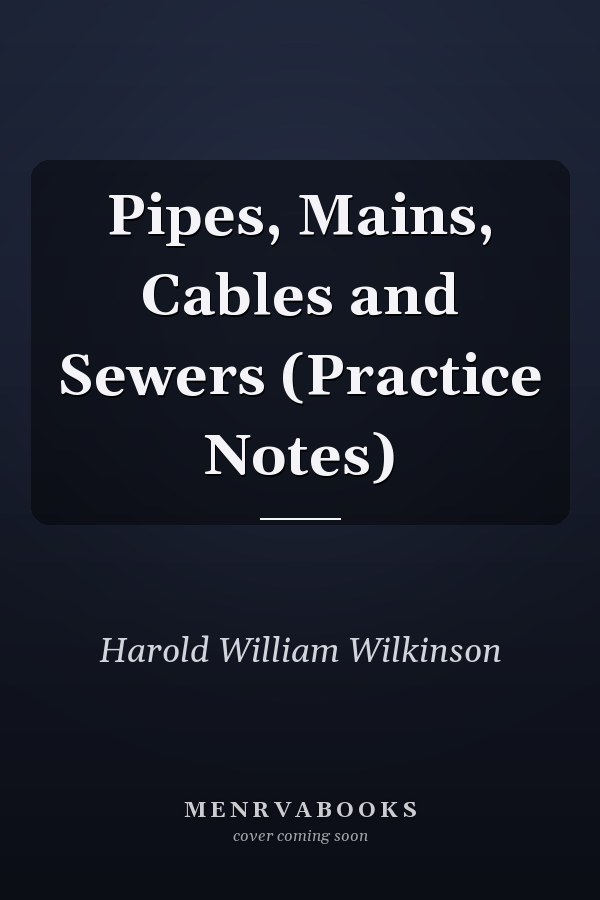 Pipes, Mains, Cables and Sewers (Practice Notes)