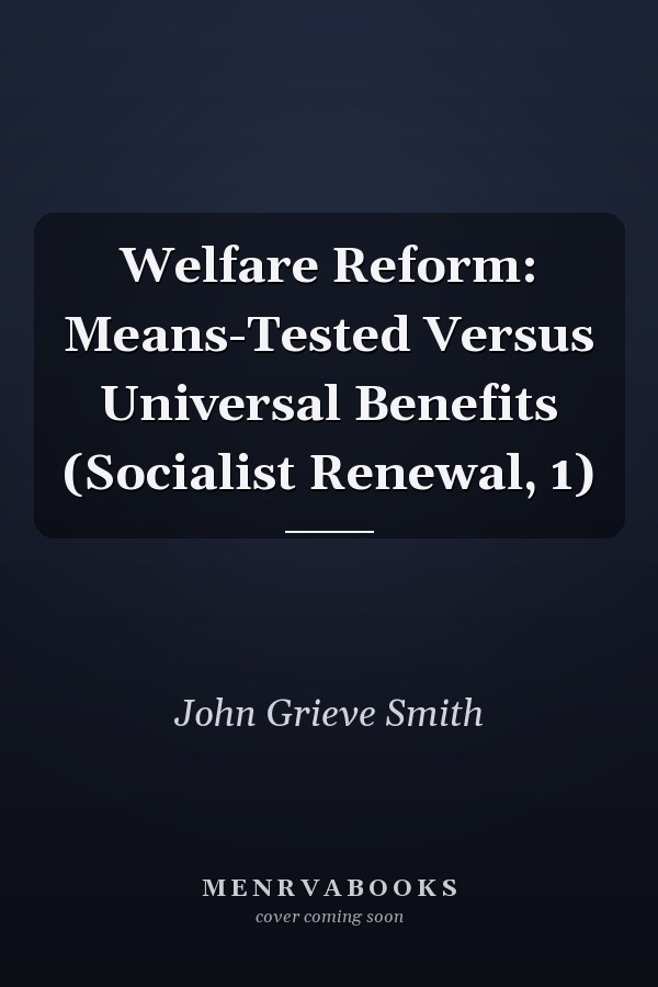 Welfare Reform: Means-Tested Versus Universal Benefits (Socialist Renewal, 1)