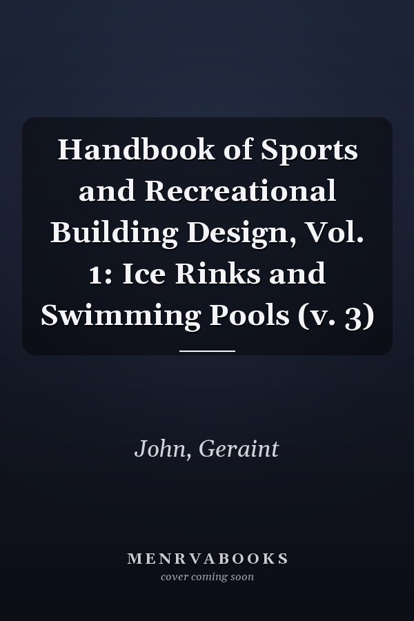 Handbook of Sports and Recreational Building Design, Vol. 1: Ice Rinks and Swimming Pools (v. 3)