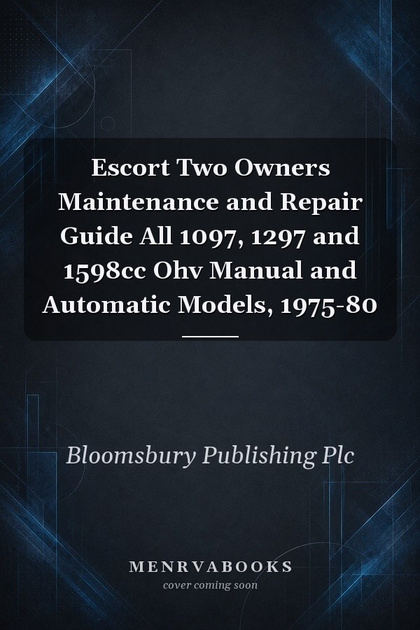 Escort Two Owners Maintenance and Repair Guide All 1097, 1297 and 1598cc Ohv Manual and Automatic Models, 1975-80