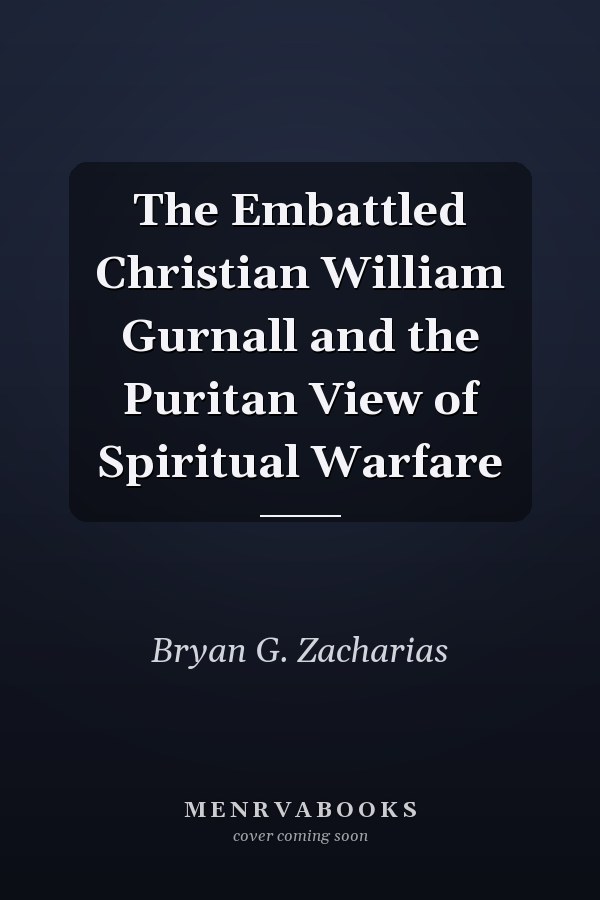 The Embattled Christian William Gurnall and the Puritan View of Spiritual Warfare
