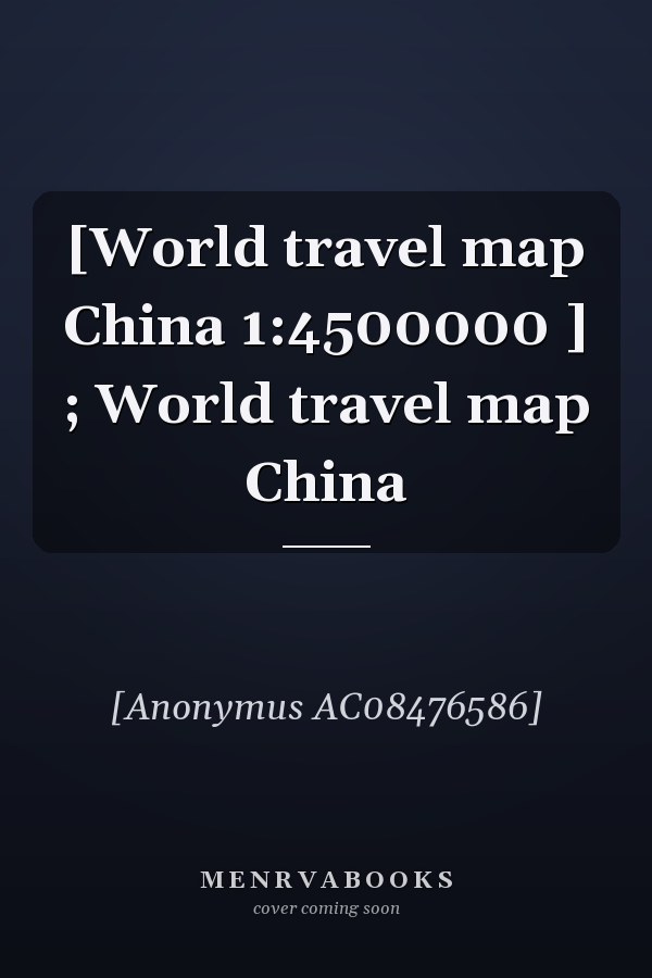 [World travel map China 1:4500000 ] ; World travel map China
