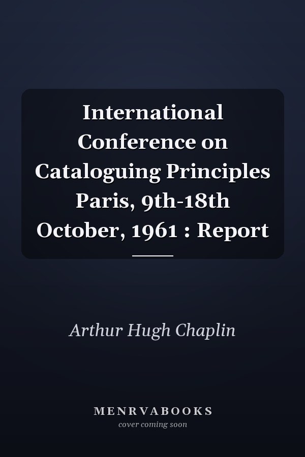 International Conference on Cataloguing Principles Paris, 9th-18th October, 1961 : Report