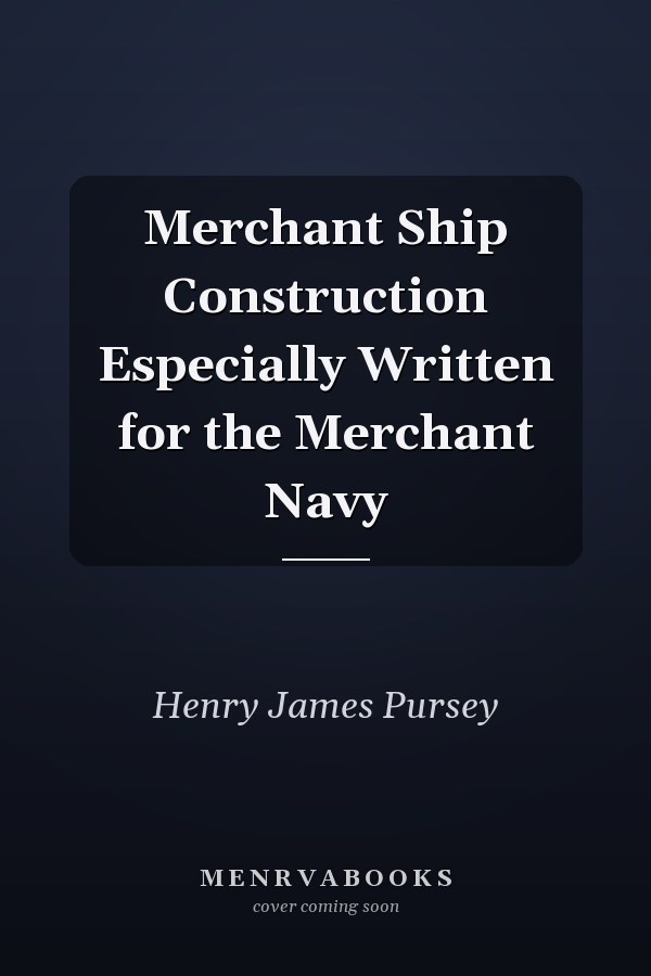Merchant Ship Construction Especially Written for the Merchant Navy