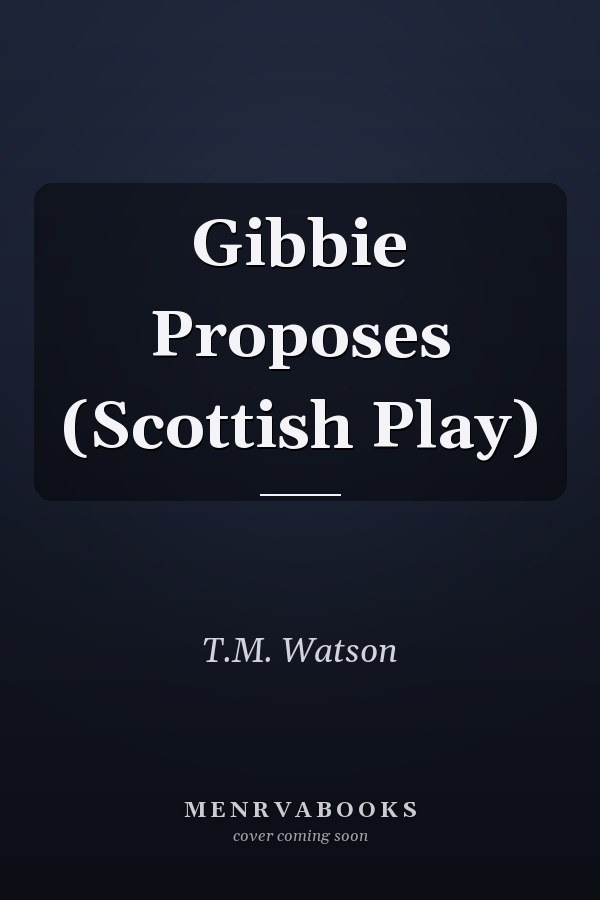 Gibbie Proposes (Scottish Play)