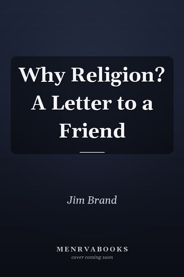Why Religion? A Letter to a Friend