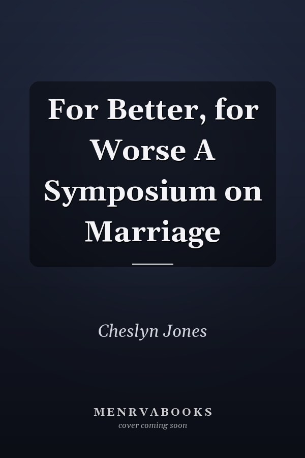 For Better, for Worse A Symposium on Marriage