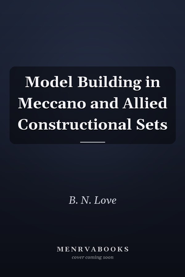 Model Building in Meccano and Allied Constructional Sets
