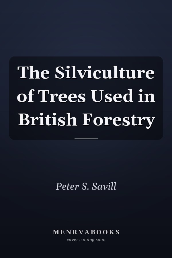 The Silviculture of Trees Used in British Forestry