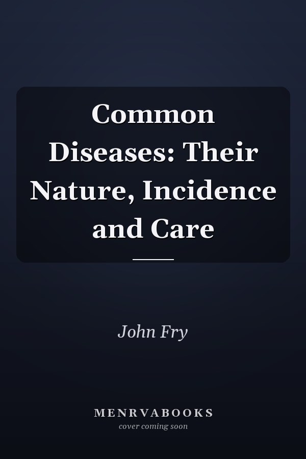 Common Diseases: Their Nature, Incidence and Care