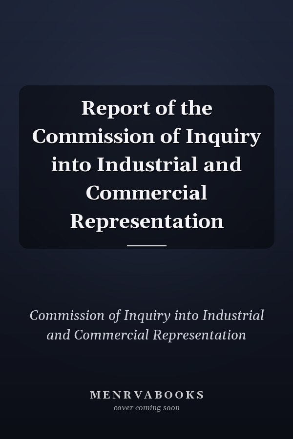 Report of the Commission of Inquiry into Industrial and Commercial Representation