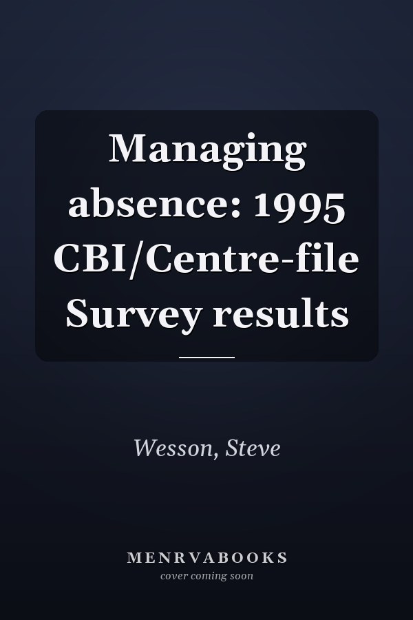 Managing absence: 1995 CBI/Centre-file Survey results