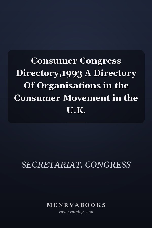 Consumer Congress Directory,1993 A Directory Of Organisations in the Consumer Movement in the U.K.