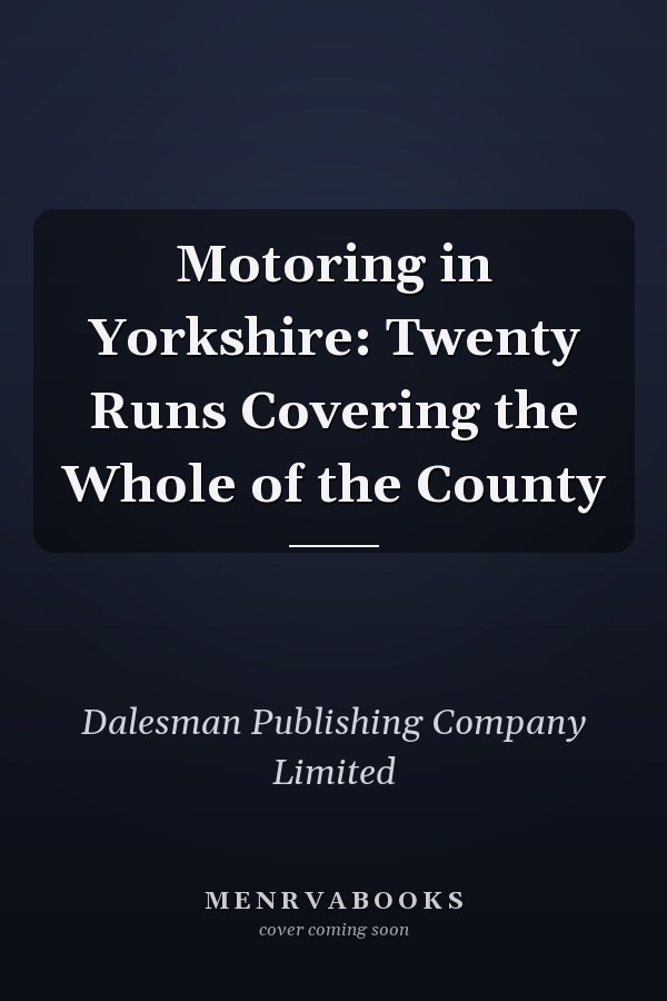 Motoring in Yorkshire: Twenty Runs Covering the Whole of the County