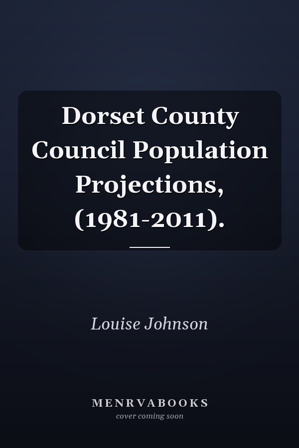 Dorset County Council Population Projections, (1981-2011).