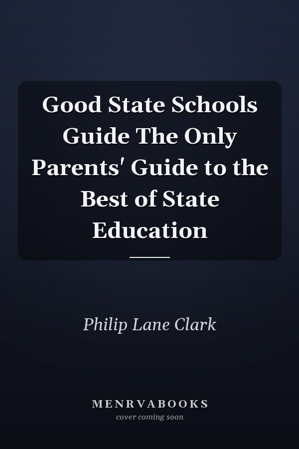 Good State Schools Guide The Only Parents' Guide to the Best of State Education