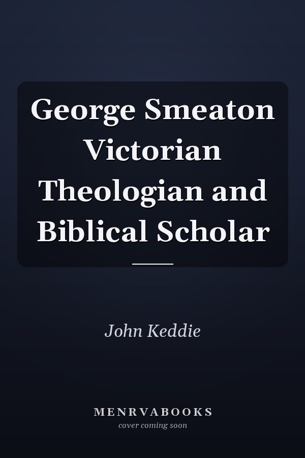 George Smeaton Victorian Theologian and Biblical Scholar