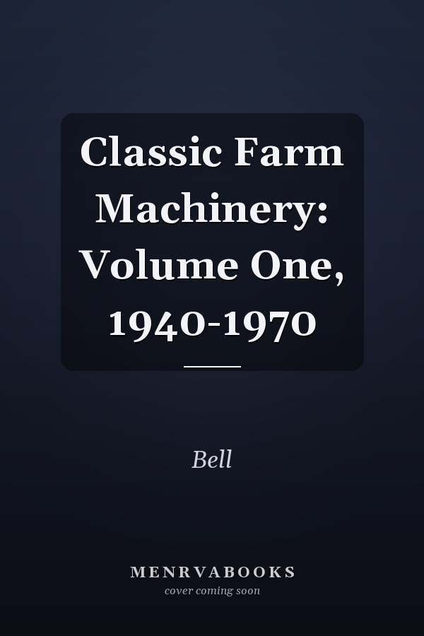 Classic Farm Machinery: Volume One, 1940-1970